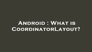 Android What is CoordinatorLayout