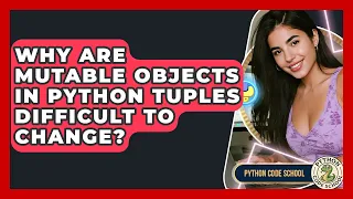 Why Are Mutable Objects In Python Tuples Difficult To Change - Python Code School