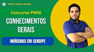 Conhecimentos Gerais - Aula 01- Concurso PMSE 2024 - Indígenas em Sergipe