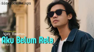 aku belum rela ajay taurus lagu slow rock ballad melayu terbaru