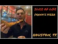Slice of Life Franks Pizza - Houston Texas