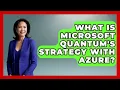 What Is Microsoft Quantum s Strategy With Azure - Quantum Tech Explained