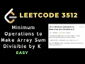 Minimum Operations to Make Array Sum Divisible by K Leetcode 3512