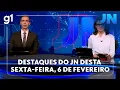 Lagu Jornal Nacional: veja os destaques do JN desta sexta-feira, 6 de fevereiro