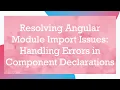 Resolving Angular Module Import Issues Handling Errors in Component Declarations