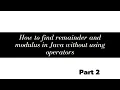 How to find quotient and remainder in java without using operators Part 2