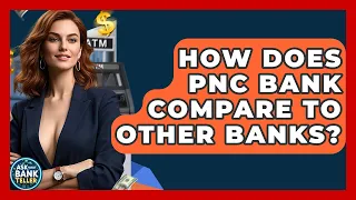 How Does PNC Bank Compare To Other Banks - Ask Your Bank Teller