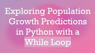 Exploring Population Growth Predictions in Python with a While Loop