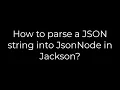 Java How to parse a JSON string into JsonNode in Jackson 5solution