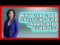 Why Use Code Splitting For JavaScript Bundles - JavaScript Toolkit