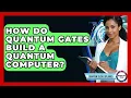 How Do Quantum Gates Build A Quantum Computer - Quantum Tech Explained