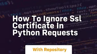 how to ignore ssl certificate in python requests