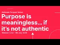 Purpose is meaningless if it s not authentic Rationale Purpose Webinar Series