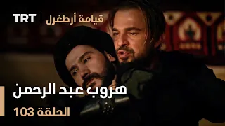 قيامة أرطغرل الحلقة 103 هروب عبد الرحمن 