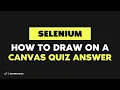 Selenium Tutorial User Interactions - How to draw on a canvas quiz answer Updated May 2018