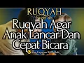 Download Lagu RUQYAH AGAR ANAK LANCAR DAN CEPAT BERBICARA UNTUK ANAK TELAT BICARA