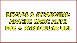 DevOps SysAdmins Apache basic auth for a particular URL 3 Solutions