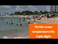 Florida ocean temperature hits triple digits temperature Florida central Florida Florida weather