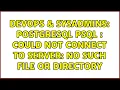 DevOps SysAdmins postgresql psql could not connect to server No such file or directory