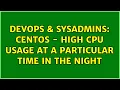 DevOps SysAdmins CentOS - High CPU Usage at a particular time in the night 4 Solutions
