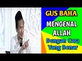 Download Lagu Gus Baha - Mengenal Allah Dengan Cara Yang Benar