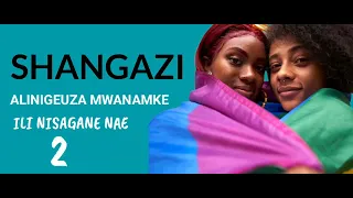 SHANGAZI ALINIGEUZA MWANAMKE NISAGANE NAE 2 