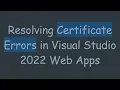 Resolving Certificate Errors in Visual Studio 2022 Web Apps