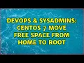 DevOps SysAdmins CentOS 7 move free space from home to root