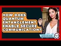 How Does Quantum Entanglement Enable Secure Communication - Quantum Tech Explained