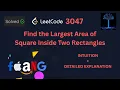 LeetCode 3047 Find the Largest Area of Square Inside Two Rectangles Explained Simply