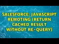 Salesforce Javascript Remoting Return cached result without re-query 2 Solutions