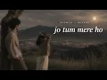 Jo Tum Mere Ho | Slowed + Reverb | Heartfade Lofi