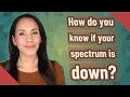 How do you know if your spectrum is down