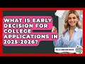 What Is Early Decision for College Applications in 2025-2026 College Admissions Insider