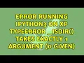 Error running IPython3 on XP TypeError - isdir takes exactly 1 argument 0 given