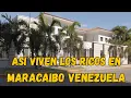 Así viven los ricos en Maracaibo VENEZUELA en 2025