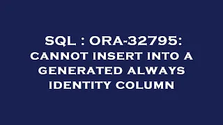SQL ORA-32795 cannot insert into a generated always identity column