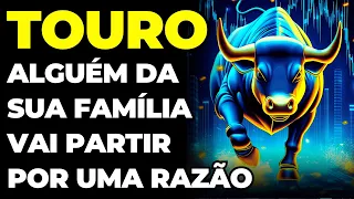 PREVISÕES SIGNO TOURO: 😢 VOCÊ VAI CHORAR | ESSA PESSOA DA FAMÍLIA CUMPRIU SUA MISSÃO E VAI PARTIR