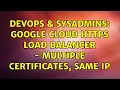 DevOps SysAdmins Google Cloud HTTPS Load Balancer - Multiple Certificates Same IP