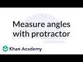 More angle measurements using a protractor Angles and intersecting lines Geometry Khan Academy