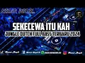 Download Lagu DJ SEKECEWA ITU KAH || JUNGLE DUTCH ‼️ SUPER FULL BASS TERBARU 2024