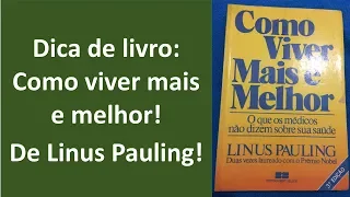 Dica de livro: "Como viver mais e melhor" De Linus Pauling