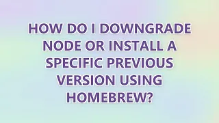 How do I downgrade node or install a specific previous version using homebrew 3 SOLUTIONS
