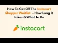 How To Get Off The Instacart Shopper Waitlist In 2026 - How Long It Takes What To Do