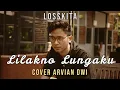 Download Lagu LILAKNO LUNGAKU [COVER ARVIAN DWI] - LOSSKITA