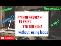 Python program to print 1 to 100 numbers without using loops