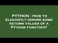 PYTHON How to elegantly ignore some return values of a Python function