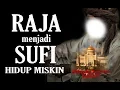 Kisah Seorang Raja Meninggalkan Kerajaannya Dan Menjadi Seorang Sufi Yang Hidup Miskin