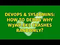 DevOps SysAdmins How to debug why w3wp exe crashes randomly 3 Solutions