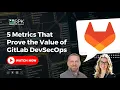 5 Metrics That Prove the Value of GitLab DevSecOps
